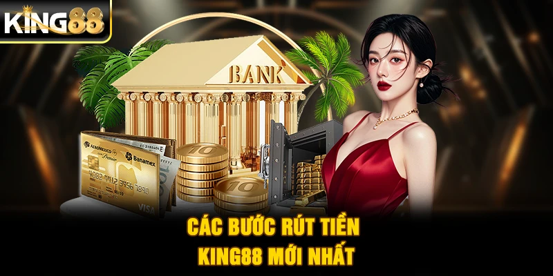 Các bước rút tiền King88 mới nhất