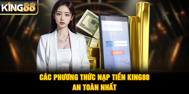 Các phương thức nạp tiền King88 an toàn nhất