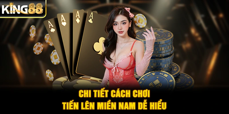 Chi tiết cách chơi Tiến lên miền Nam dễ hiểu