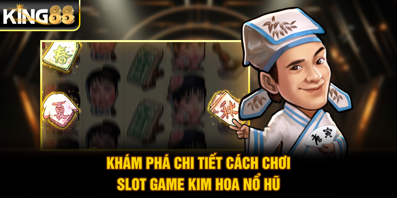 Khám phá chi tiết cách chơi slot game Kim Hoa Nổ Hũ