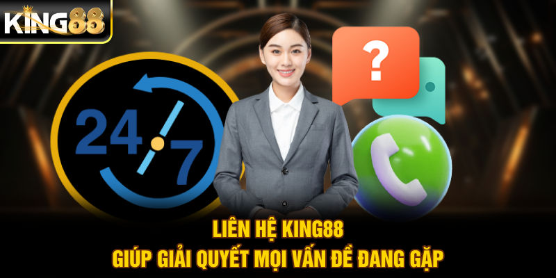 Liên hệ King88 giúp giải quyết mọi vấn đề đang gặp