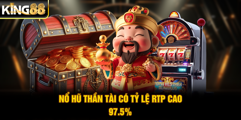 Nổ hũ thần tài có tỷ lệ RTP cao 97.5%