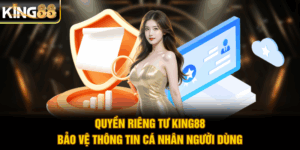 Quyền Riêng Tư King88 - Bảo Vệ Thông Tin Cá Nhân Người Dùng