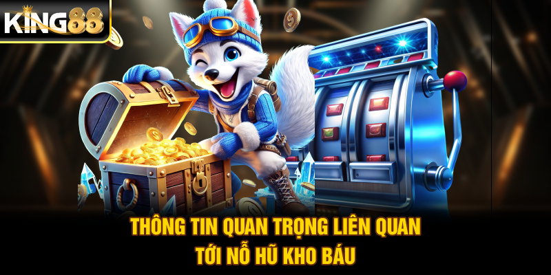 Thông tin quan trọng liên quan tới Nỗ Hũ Kho Báu