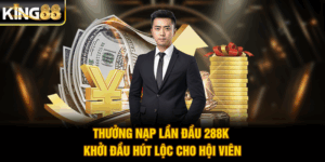 Thưởng Nạp Lần Đầu 288K - Khởi Đầu Hút Lộc Cho Hội Viên